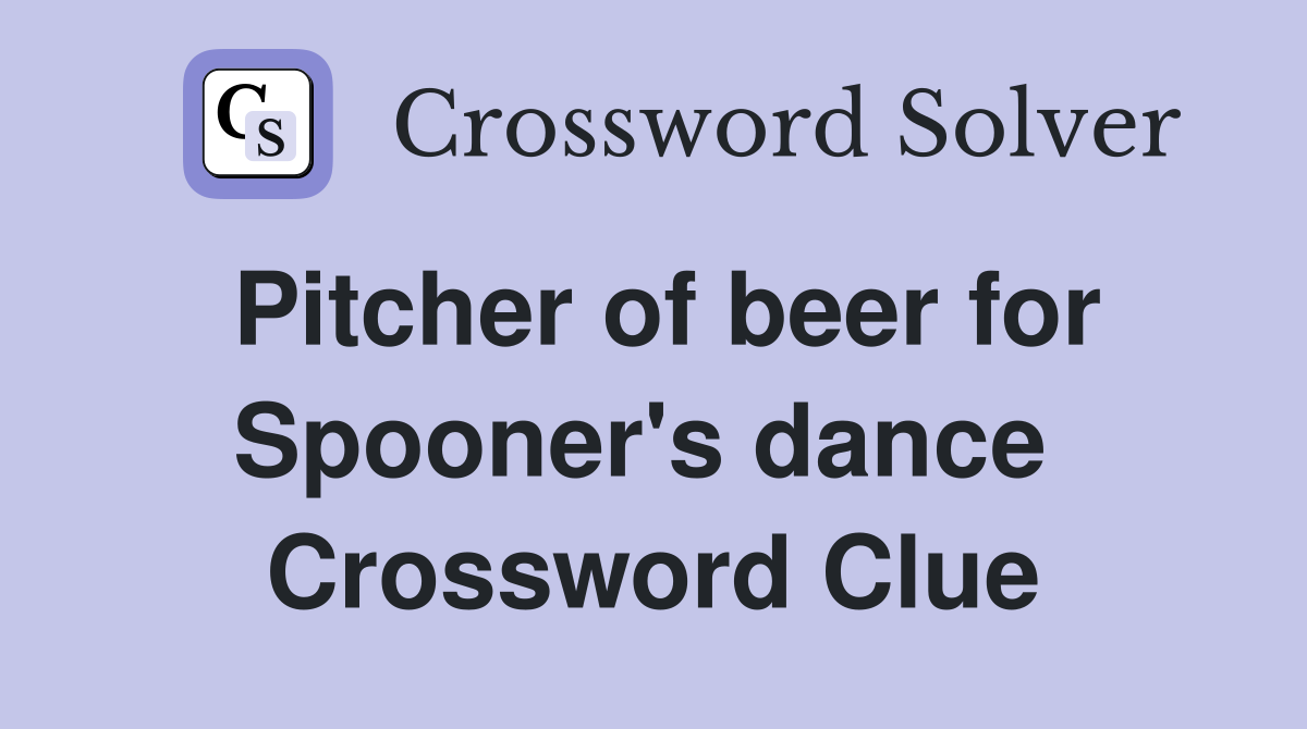 Pitcher of beer for Spooner's dance  Crossword Clue