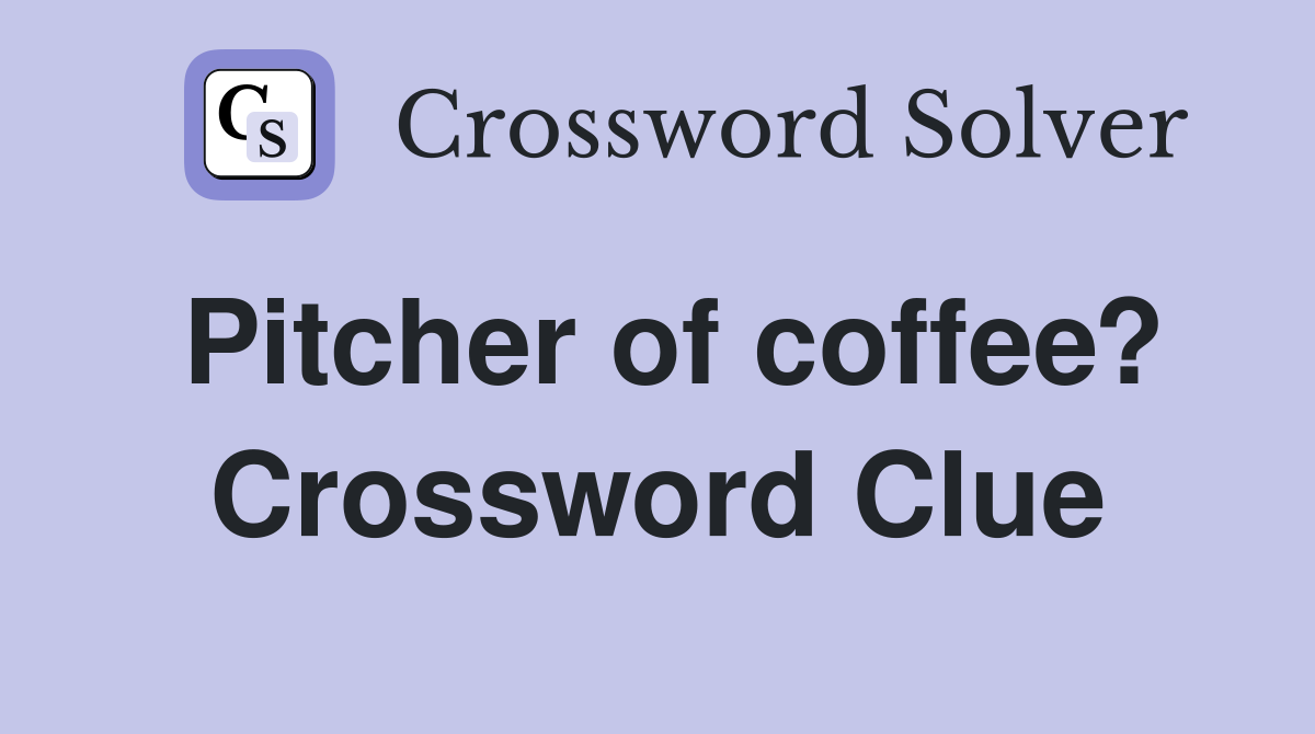 Pitcher of coffee? Crossword Clue