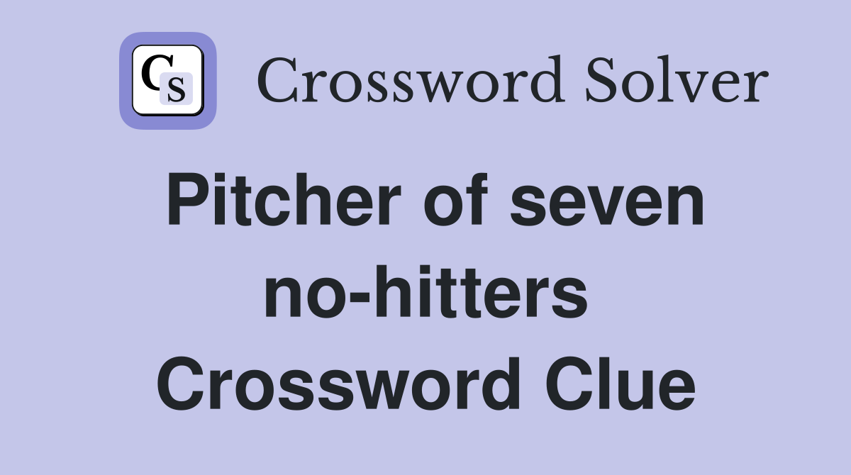Pitcher of seven no-hitters Crossword Clue