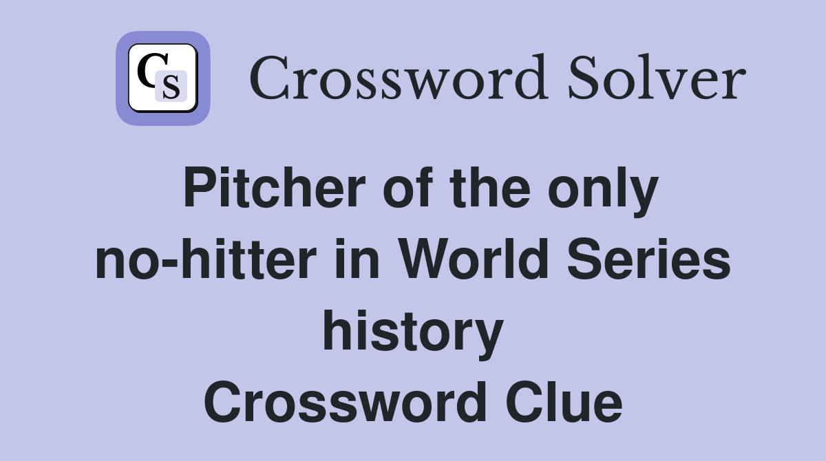 Pitcher of the only no-hitter in World Series history Crossword Clue