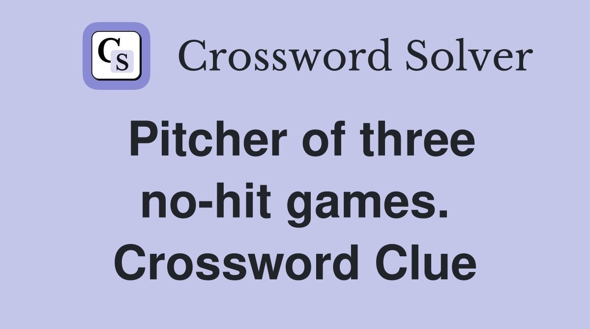 Pitcher of three no-hit games. Crossword Clue