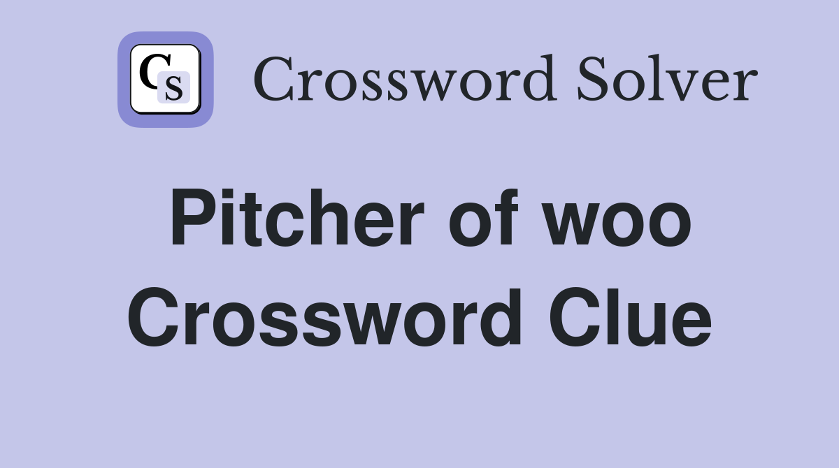 Pitcher of woo Crossword Clue