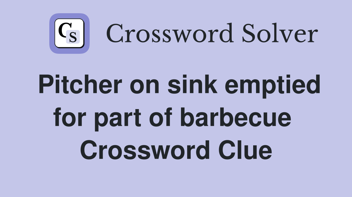 Pitcher on sink emptied for part of barbecue  Crossword Clue