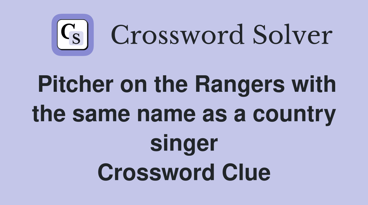 Pitcher on the Rangers with the same name as a country singer Crossword Clue