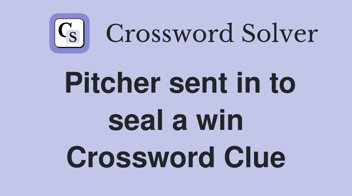 Pitcher sent in to seal a win Crossword Clue
