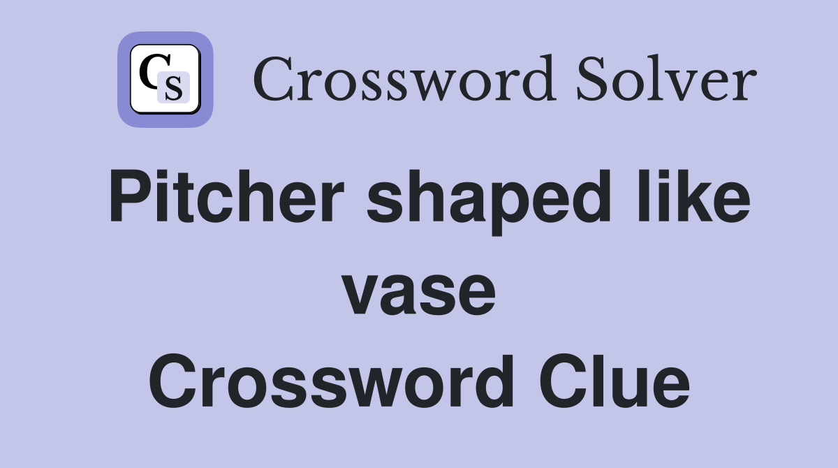 Pitcher shaped like vase Crossword Clue