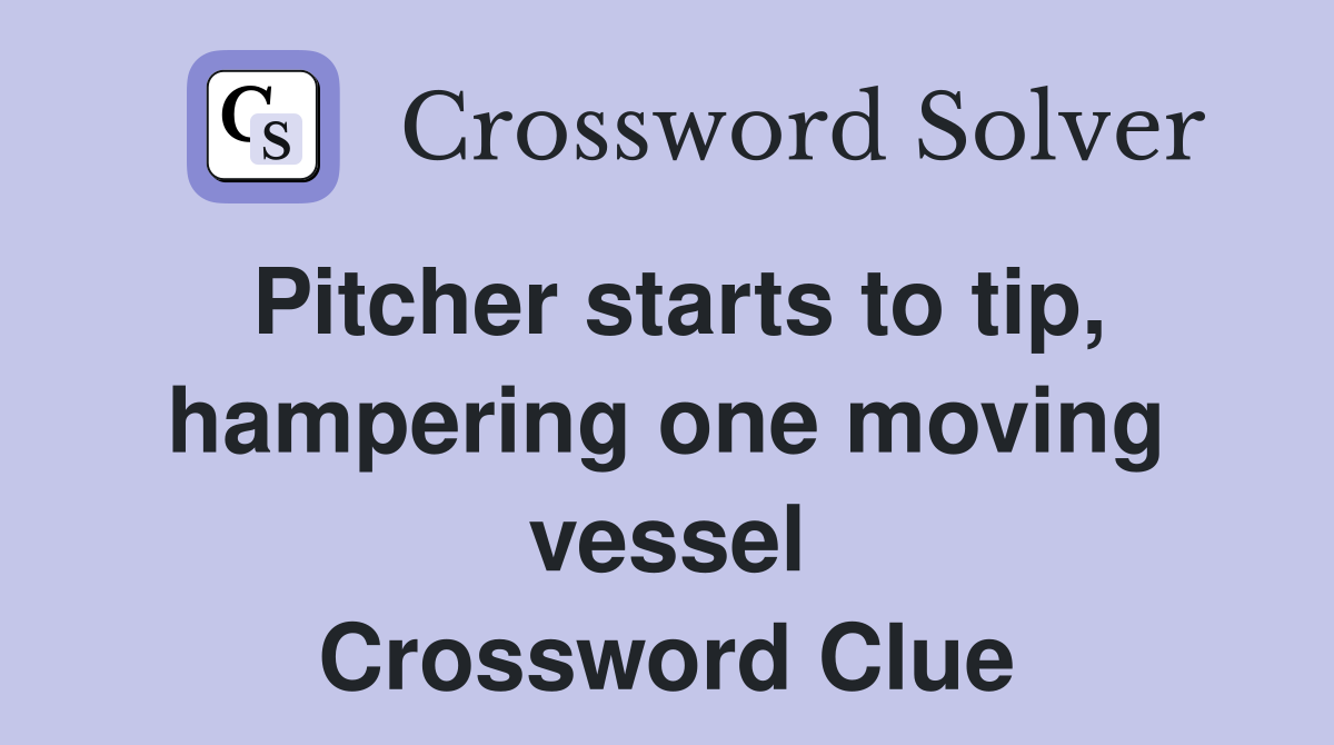 Pitcher starts to tip, hampering one moving vessel Crossword Clue