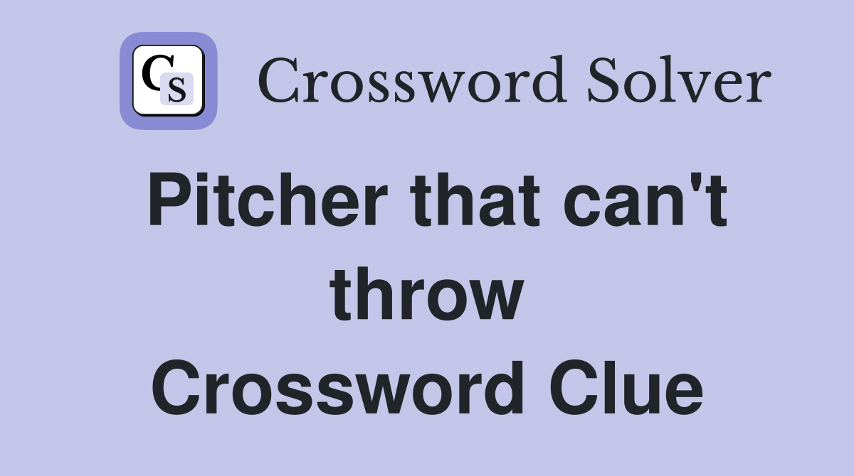 Pitcher that can't throw Crossword Clue