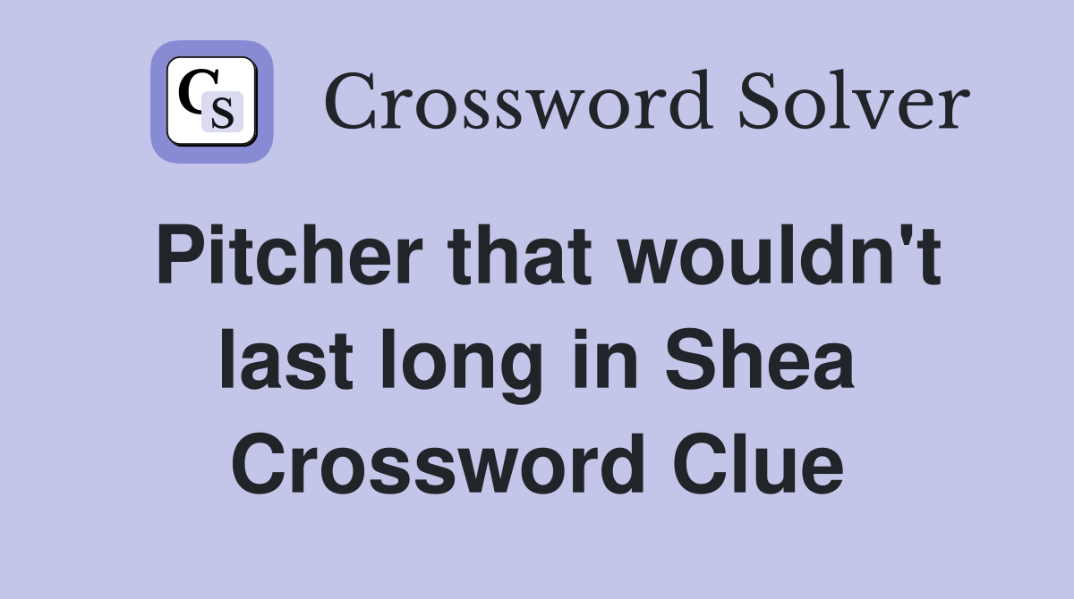Pitcher that wouldn't last long in Shea Crossword Clue