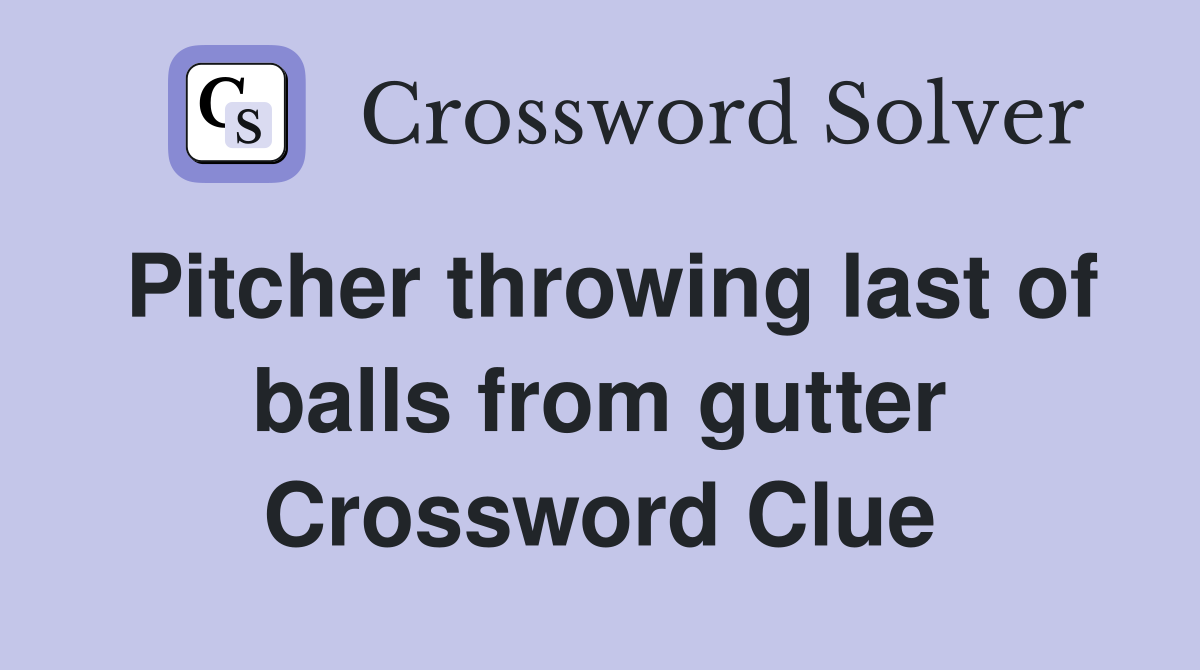 Pitcher throwing last of balls from gutter Crossword Clue