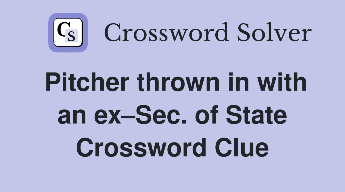 Pitcher thrown in with an ex–Sec. of State Crossword Clue