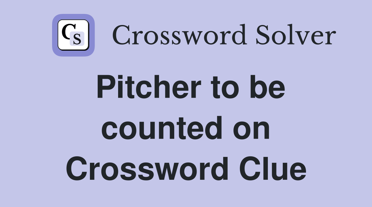 Pitcher to be counted on Crossword Clue