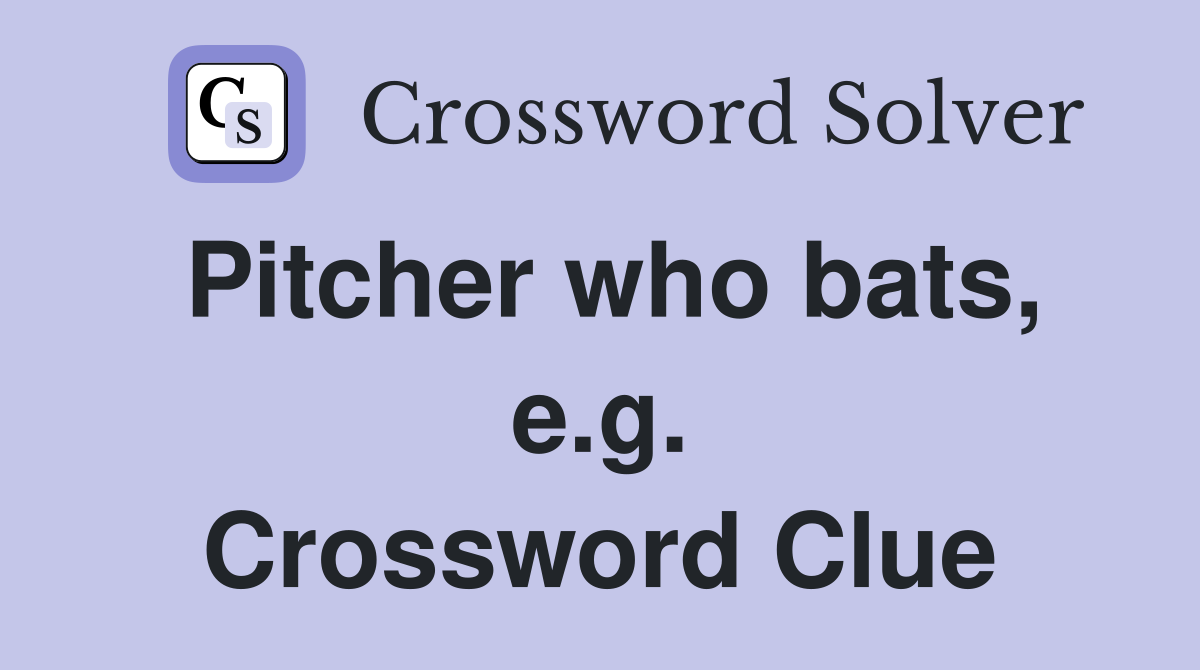 Pitcher who bats, e.g. Crossword Clue