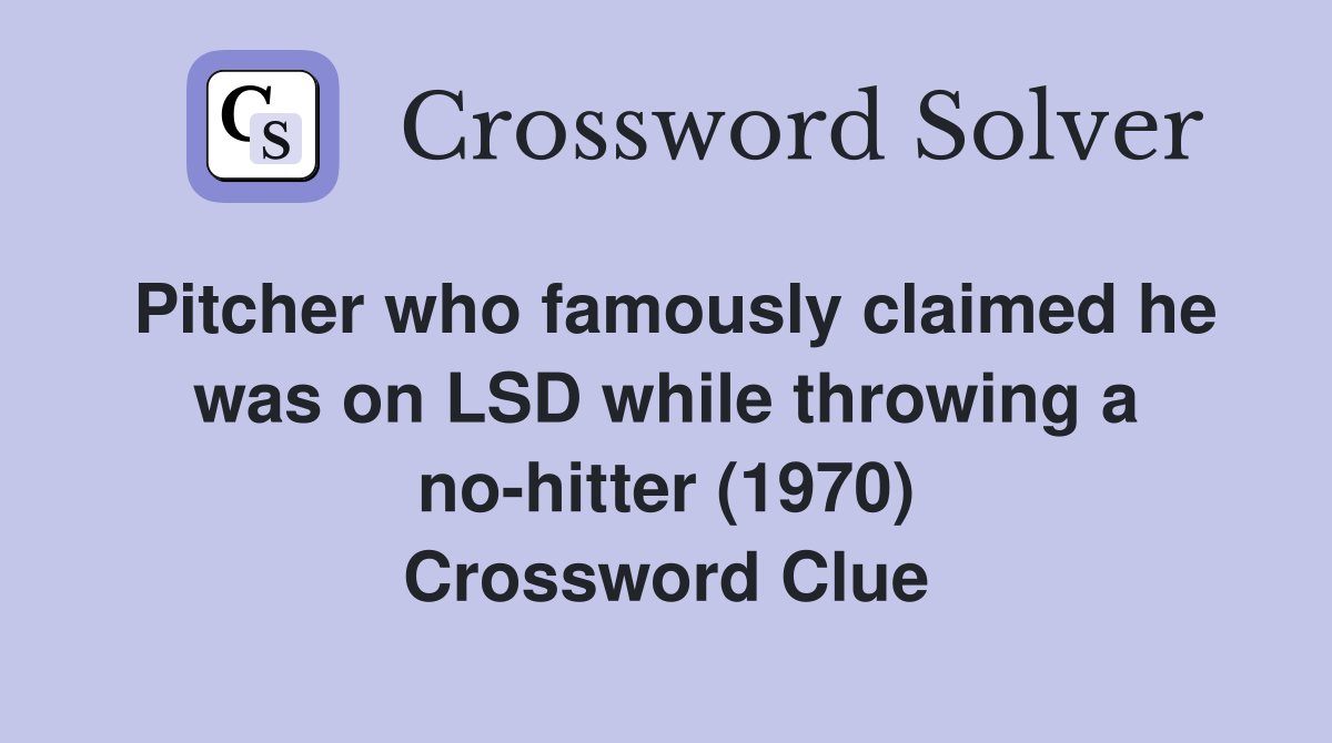 Pitcher who famously claimed he was on LSD while throwing a no-hitter (1970) Crossword Clue