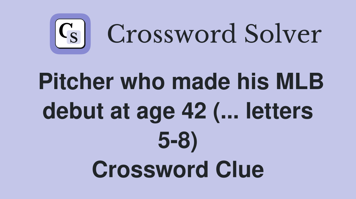 Pitcher who made his MLB debut at age 42 (... letters 5-8) Crossword Clue