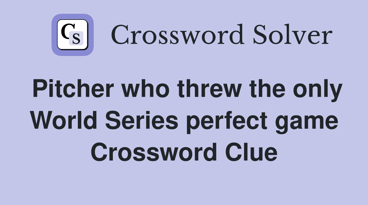 Pitcher who threw the only World Series perfect game Crossword Clue