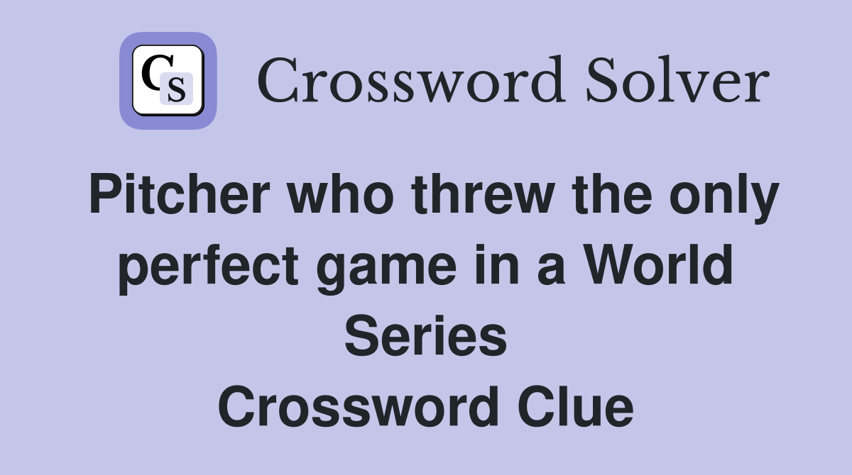 Pitcher who threw the only perfect game in a World Series Crossword Clue