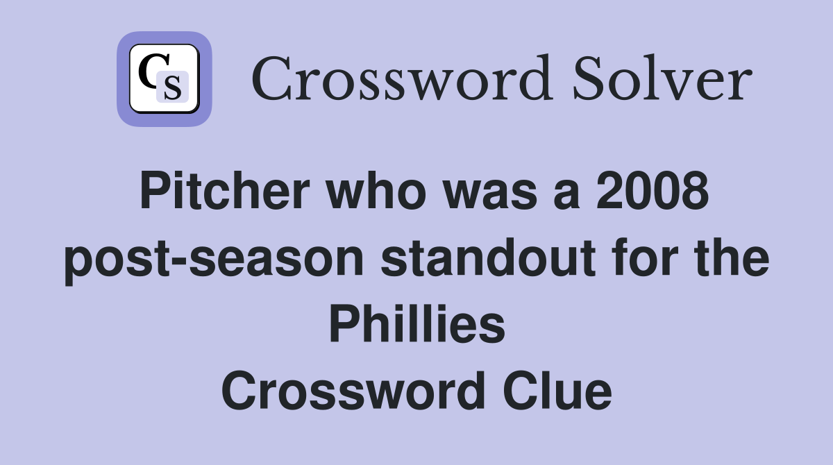 Pitcher who was a 2008 post-season standout for the Phillies Crossword Clue