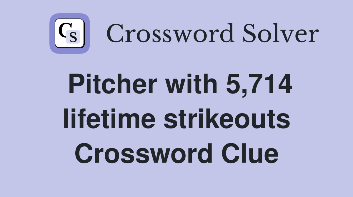 Pitcher with 5,714 lifetime strikeouts Crossword Clue