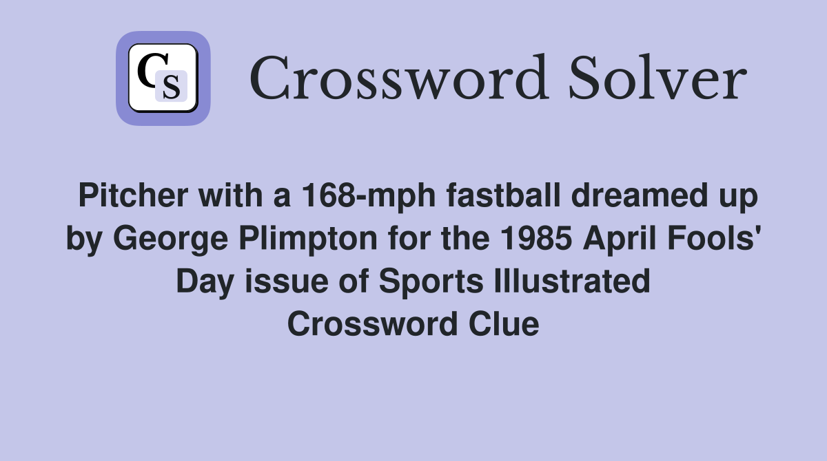 Pitcher with a 168-mph fastball dreamed up by George Plimpton for the 1985 April Fools' Day issue of Sports Illustrated Crossword Clue