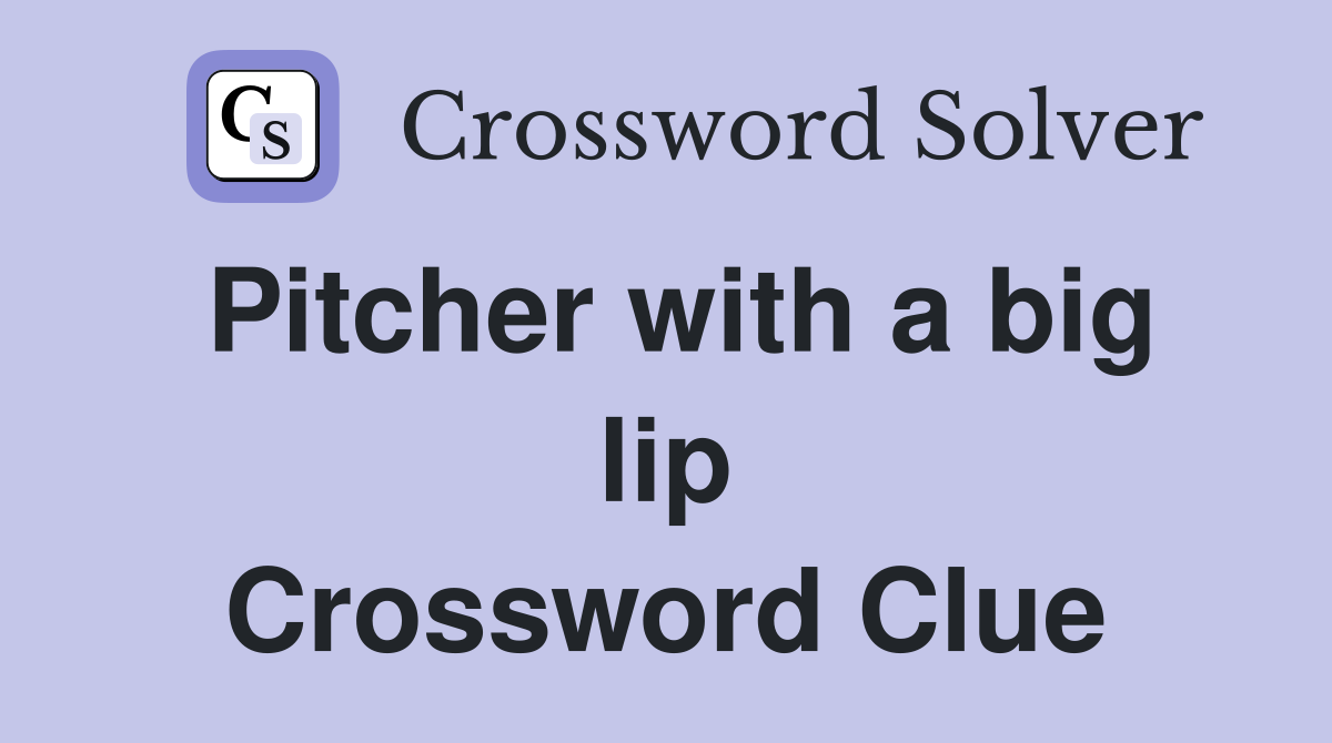 Pitcher with a big lip Crossword Clue
