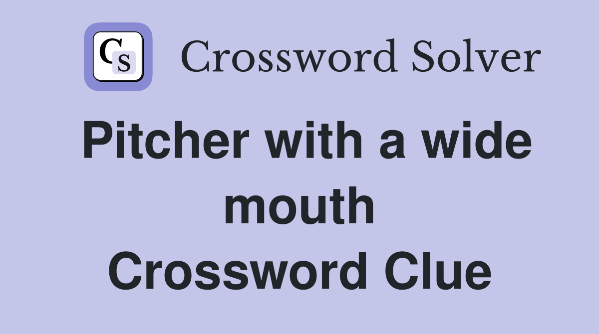 Pitcher with a wide mouth Crossword Clue