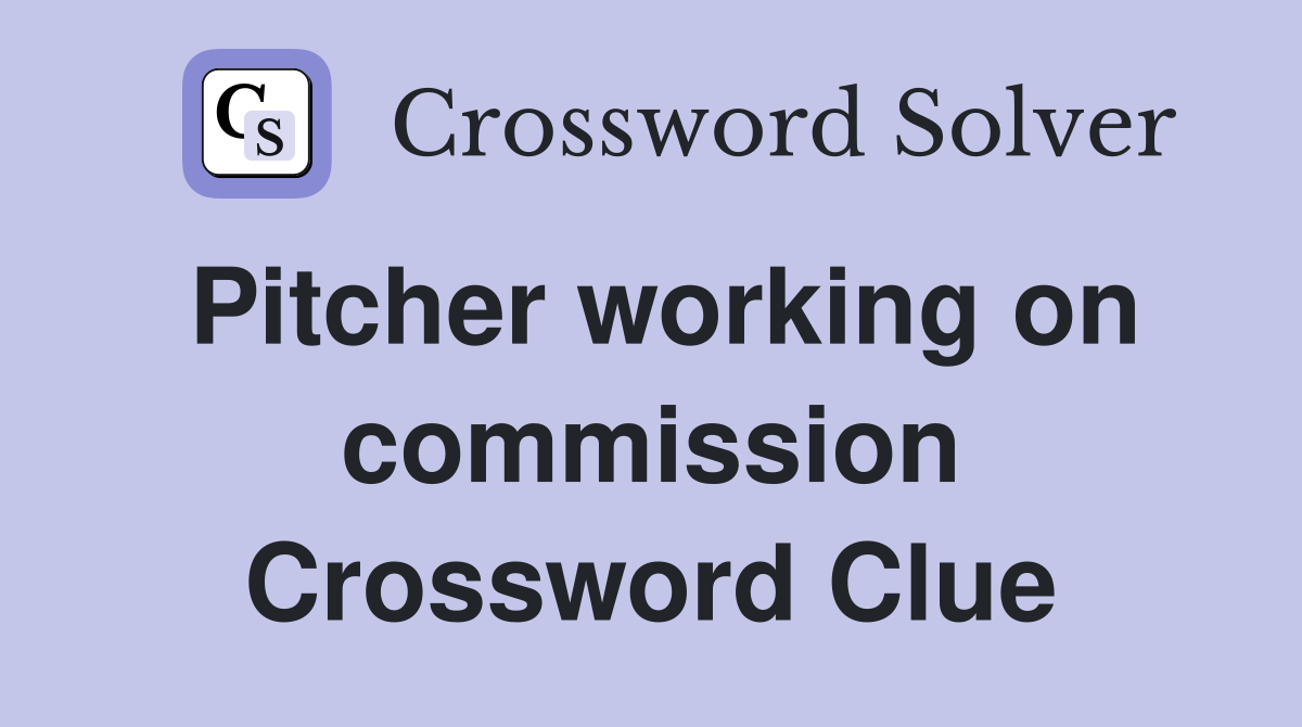 Pitcher working on commission Crossword Clue