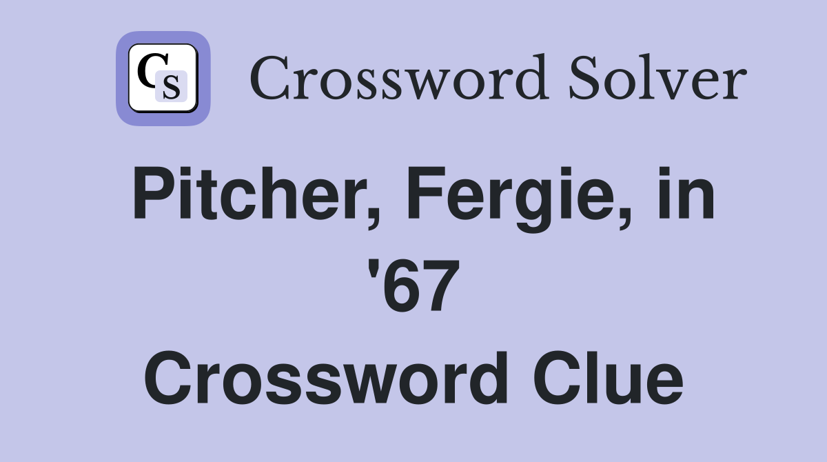 Pitcher, Fergie, in '67 Crossword Clue