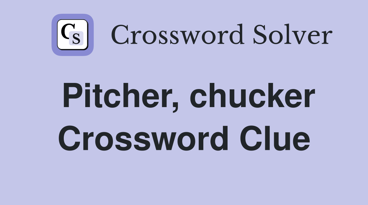 Pitcher, chucker Crossword Clue