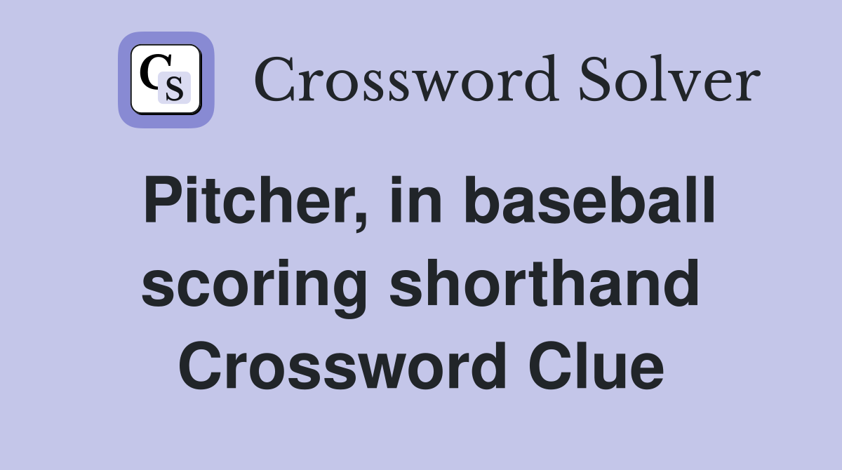 Pitcher, in baseball scoring shorthand Crossword Clue