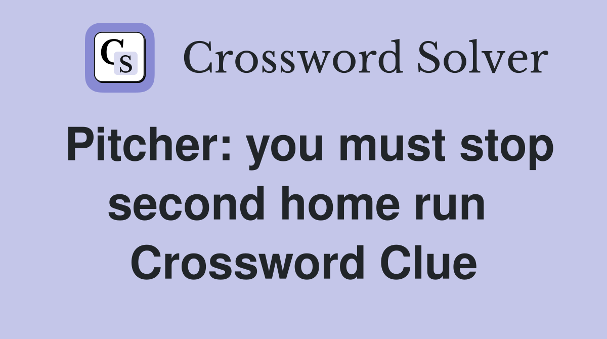Pitcher: you must stop second home run  Crossword Clue