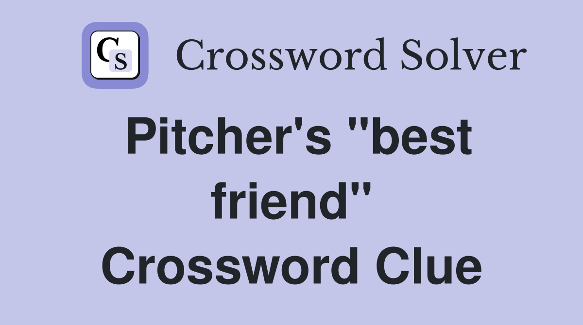 Pitcher's "best friend" Crossword Clue