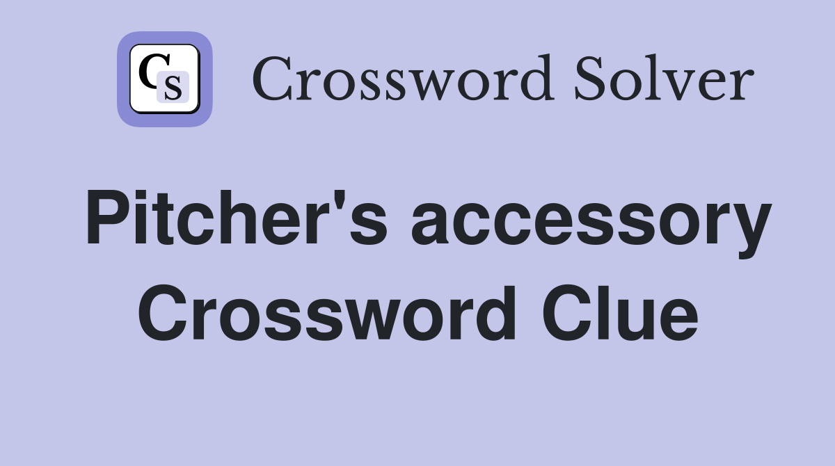 Pitcher's accessory Crossword Clue