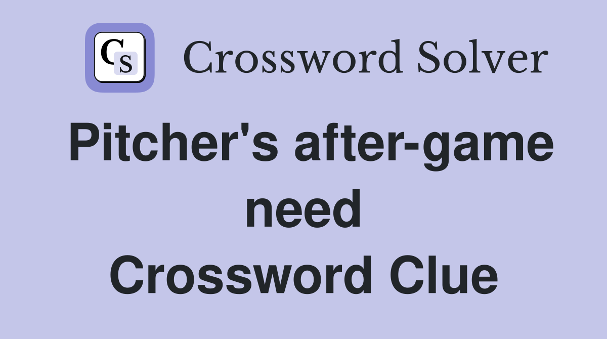 Pitcher's after-game need Crossword Clue