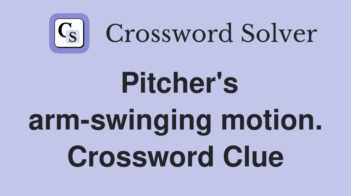 Pitcher's arm-swinging motion. Crossword Clue
