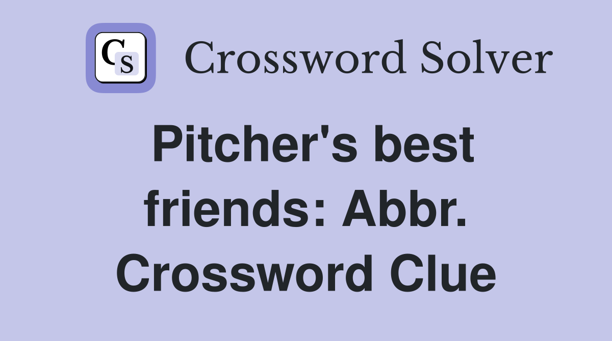 Pitcher's best friends: Abbr. Crossword Clue