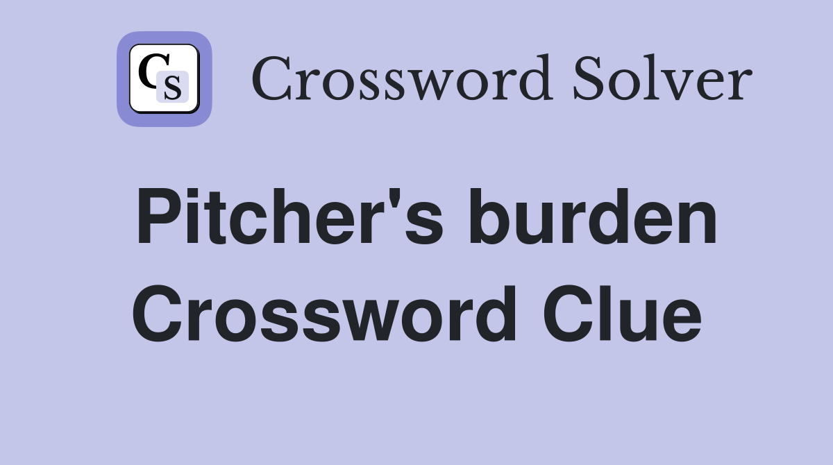 Pitcher's burden Crossword Clue
