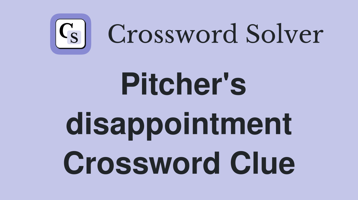 Pitcher's disappointment Crossword Clue