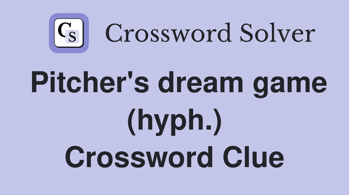 Pitcher's dream game (hyph.) Crossword Clue