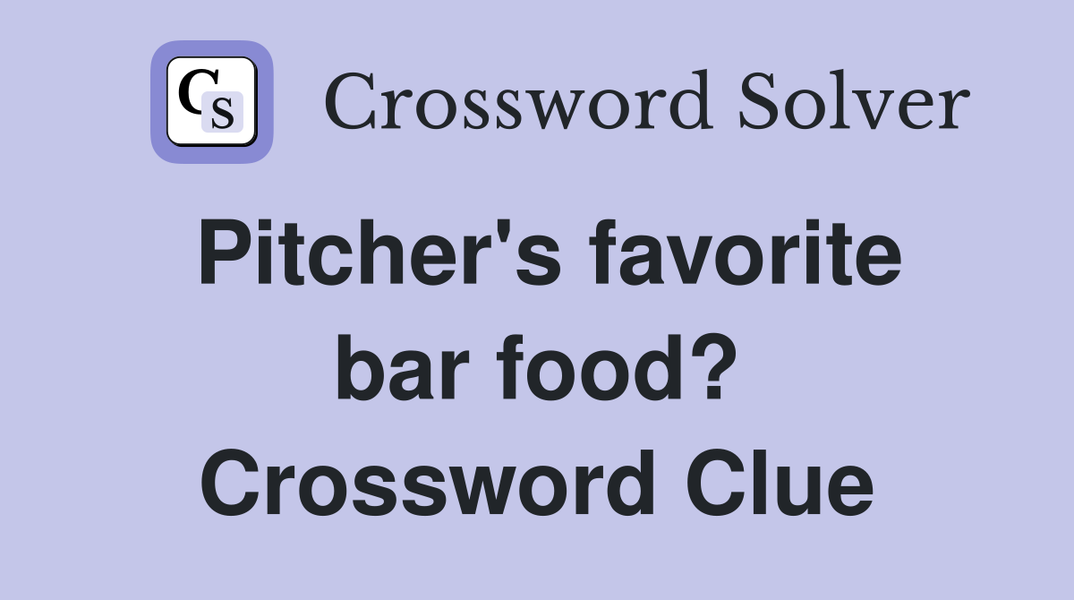Pitcher's favorite bar food? Crossword Clue