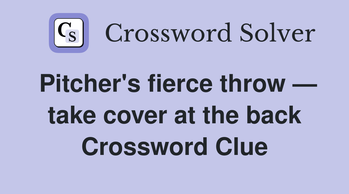 Pitcher's fierce throw — take cover at the back Crossword Clue