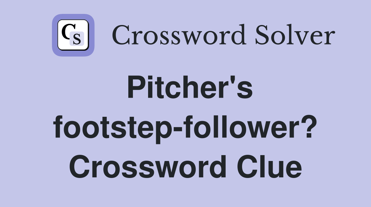 Pitcher's footstep-follower? Crossword Clue