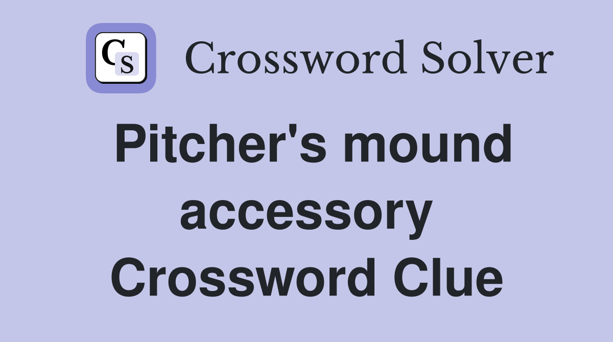 Pitcher's mound accessory Crossword Clue