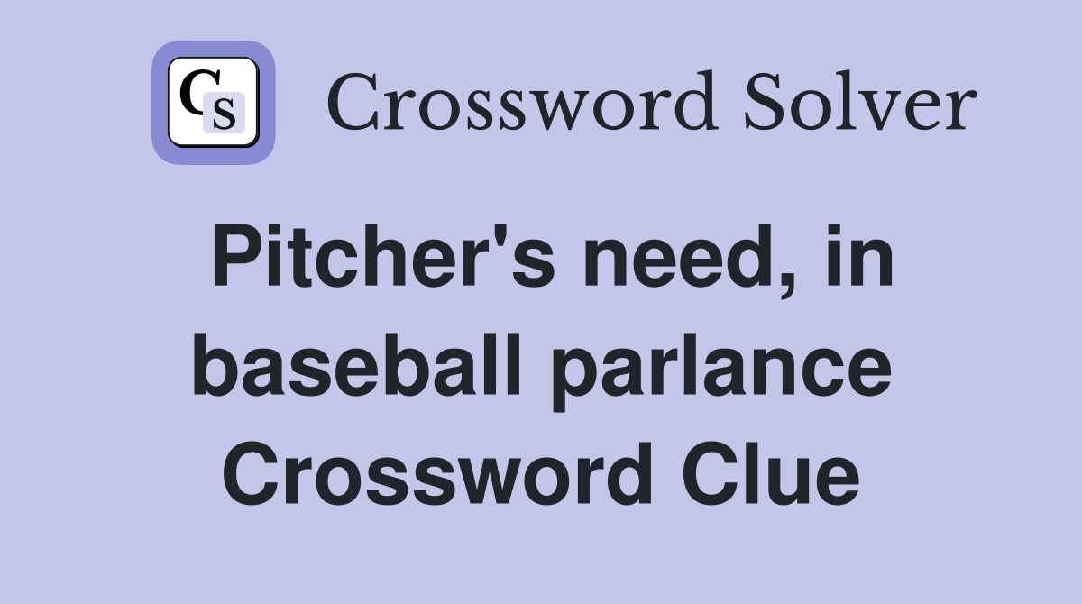 Pitcher's need, in baseball parlance Crossword Clue