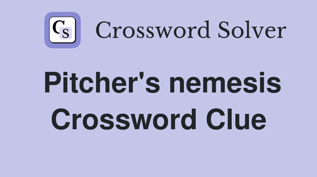Pitcher's nemesis Crossword Clue