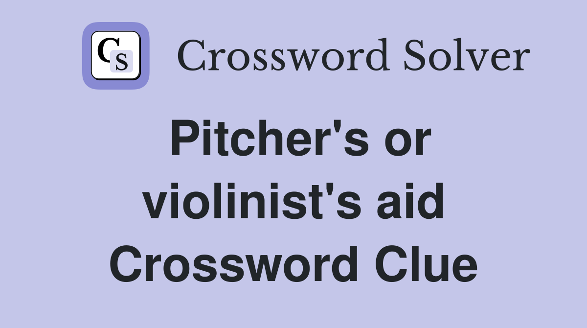 Pitcher's or violinist's aid Crossword Clue
