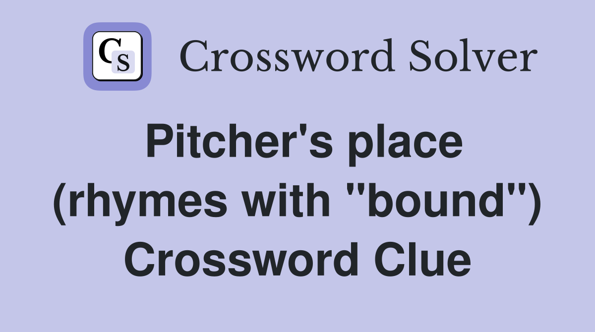 Pitcher's place (rhymes with "bound") Crossword Clue