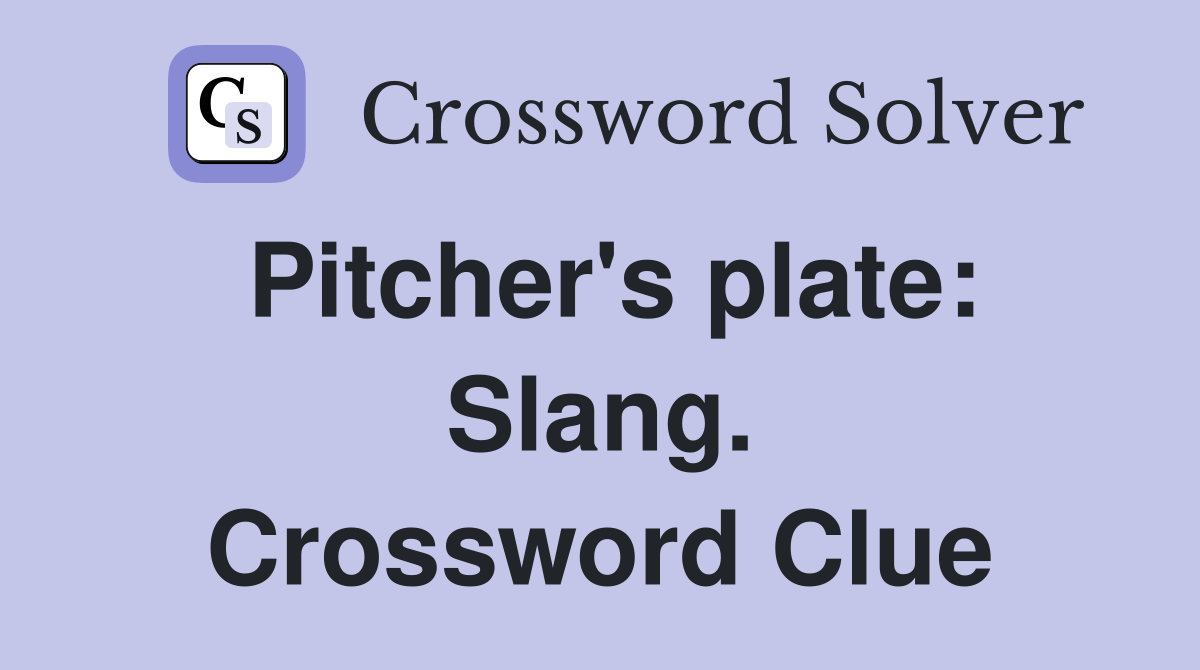 Pitcher's plate: Slang. Crossword Clue