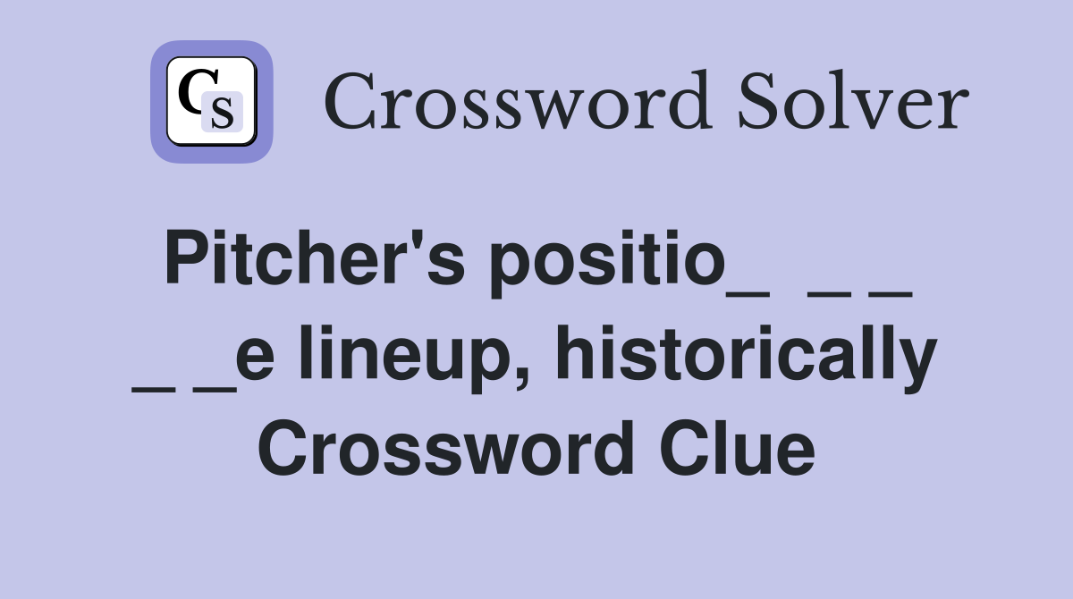 Pitcher's positio_  _ _  _ _e lineup, historically Crossword Clue