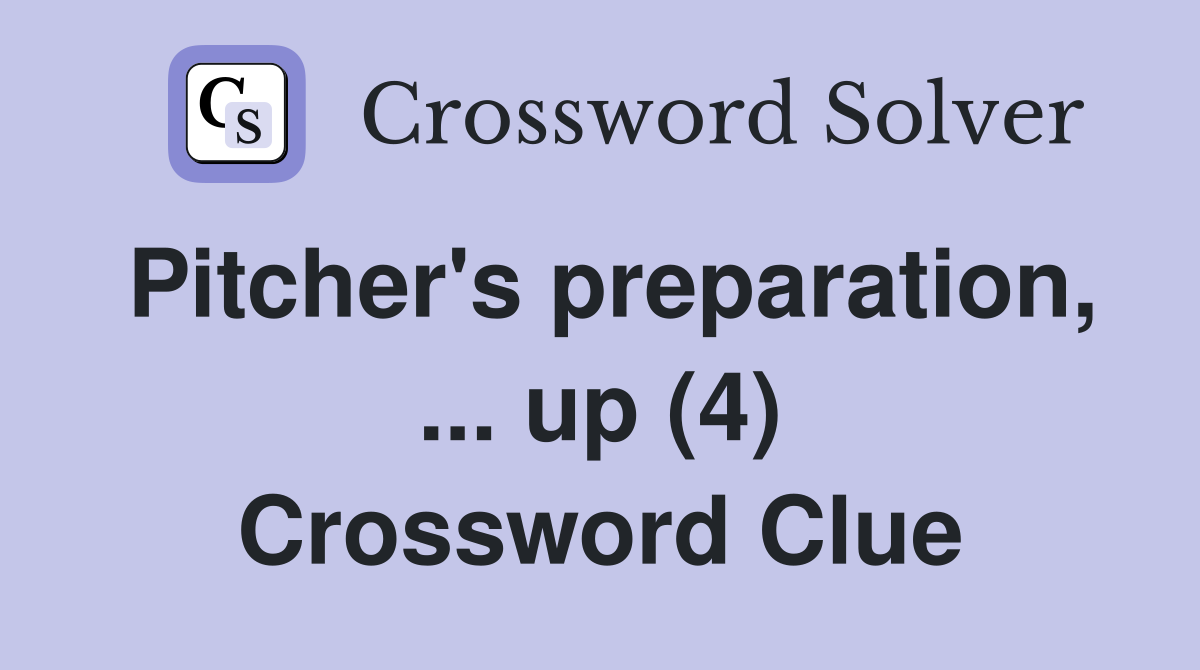 Pitcher's preparation, ... up (4) Crossword Clue